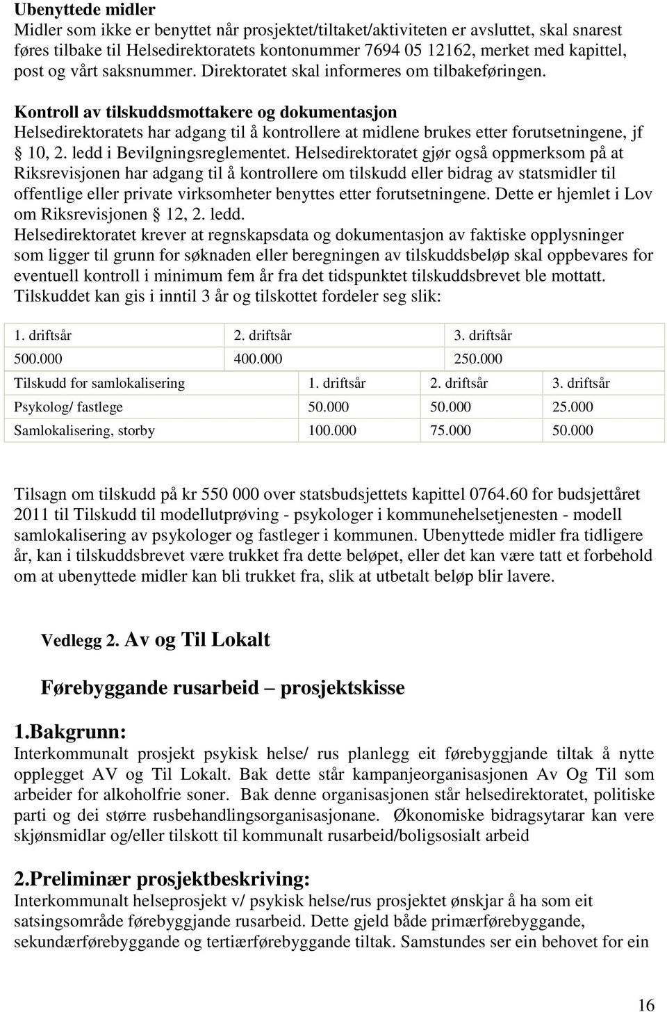 Kontroll av tilskuddsmottakere og dokumentasjon Helsedirektoratets har adgang til å kontrollere at midlene brukes etter forutsetningene, jf 10, 2. ledd i Bevilgningsreglementet.