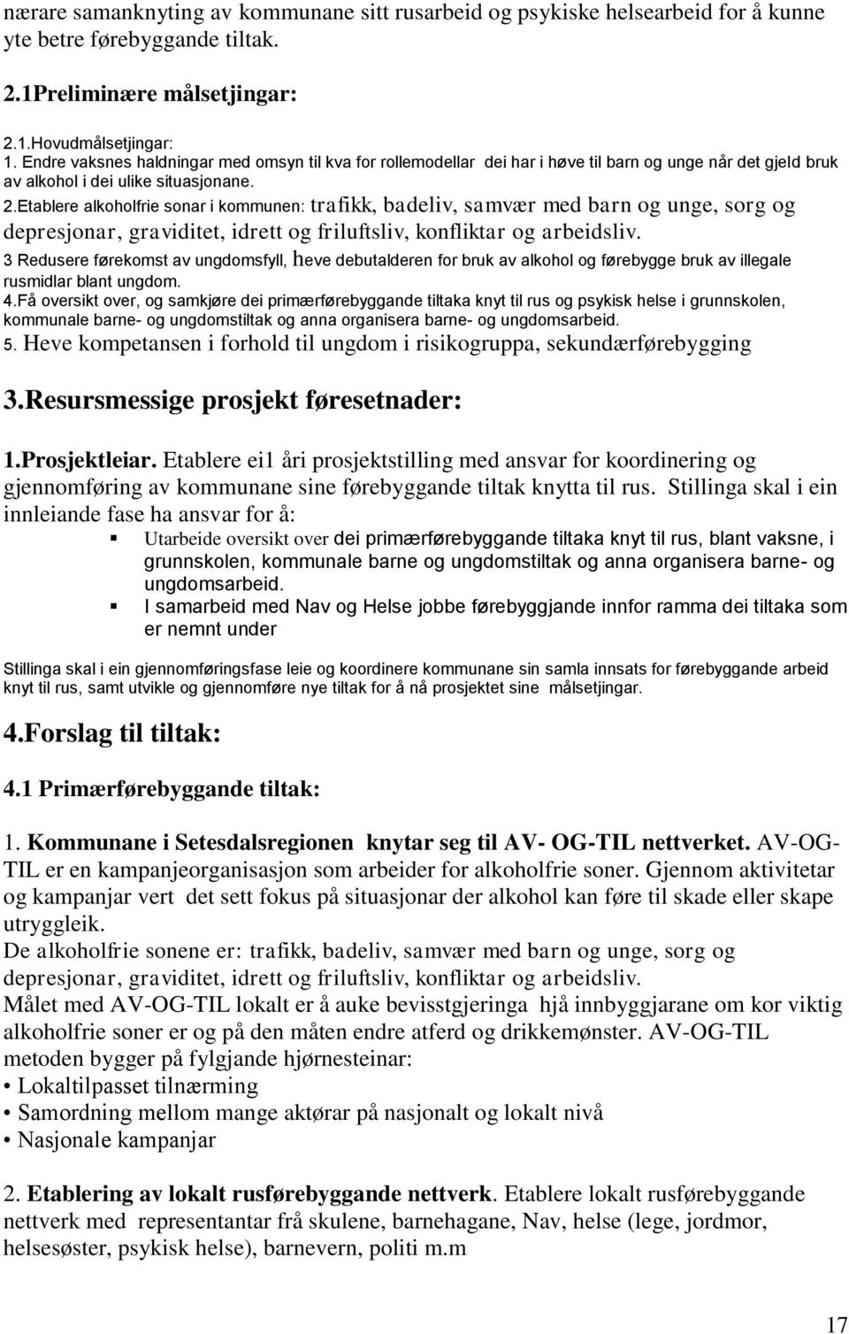 Etablere alkoholfrie sonar i kommunen: trafikk, badeliv, samvær med barn og unge, sorg og depresjonar, graviditet, idrett og friluftsliv, konfliktar og arbeidsliv.