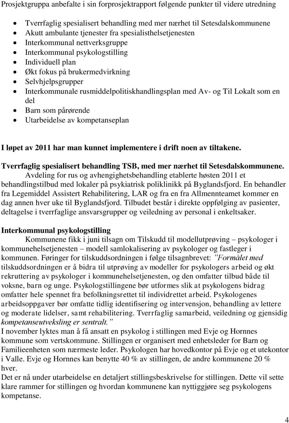 med Av- og Til Lokalt som en del Barn som pårørende Utarbeidelse av kompetanseplan I løpet av 2011 har man kunnet implementere i drift noen av tiltakene.