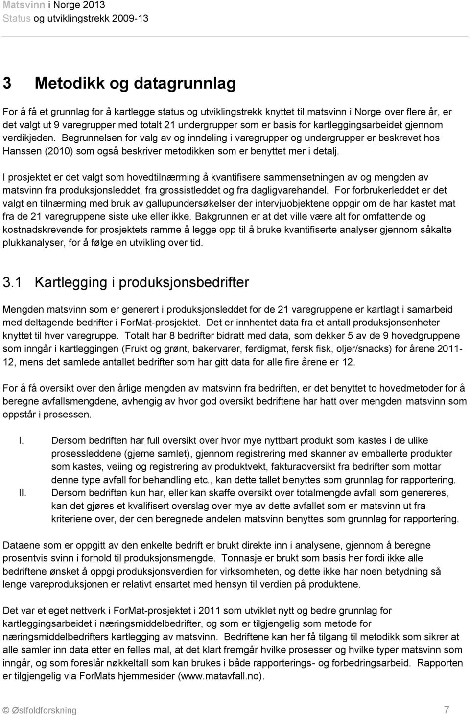 Begrunnelsen for valg av og inndeling i varegrupper og undergrupper er beskrevet hos Hanssen (2010) som også beskriver metodikken som er benyttet mer i detalj.