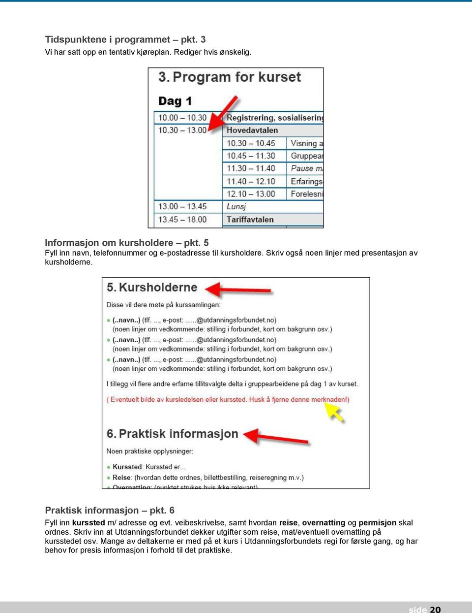 6 Fyll inn kurssted m/ adresse og evt. veibeskrivelse, samt hvordan reise, overnatting og permisjon skal ordnes.