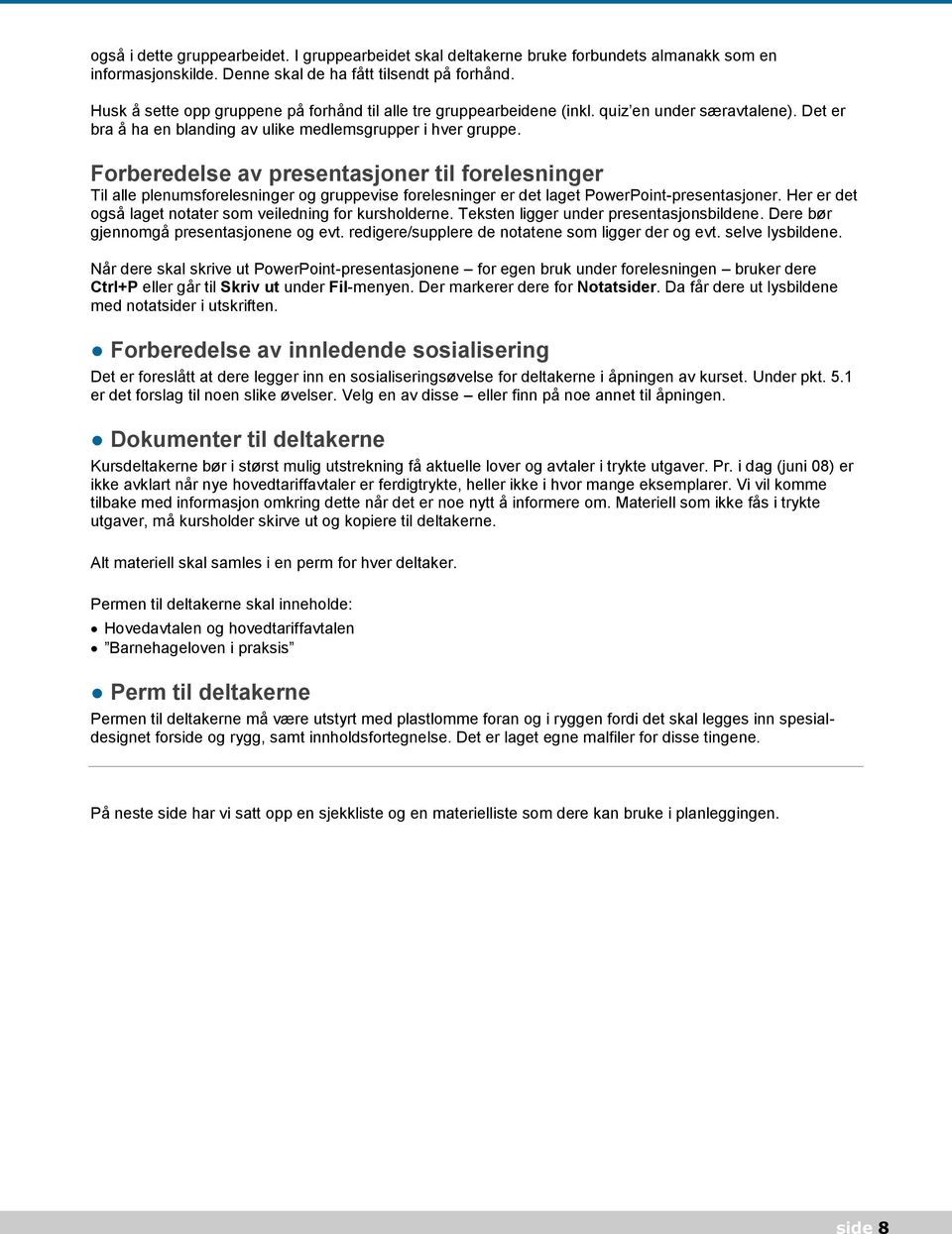 Forberedelse av presentasjoner til forelesninger Til alle plenumsforelesninger og gruppevise forelesninger er det laget PowerPoint-presentasjoner.