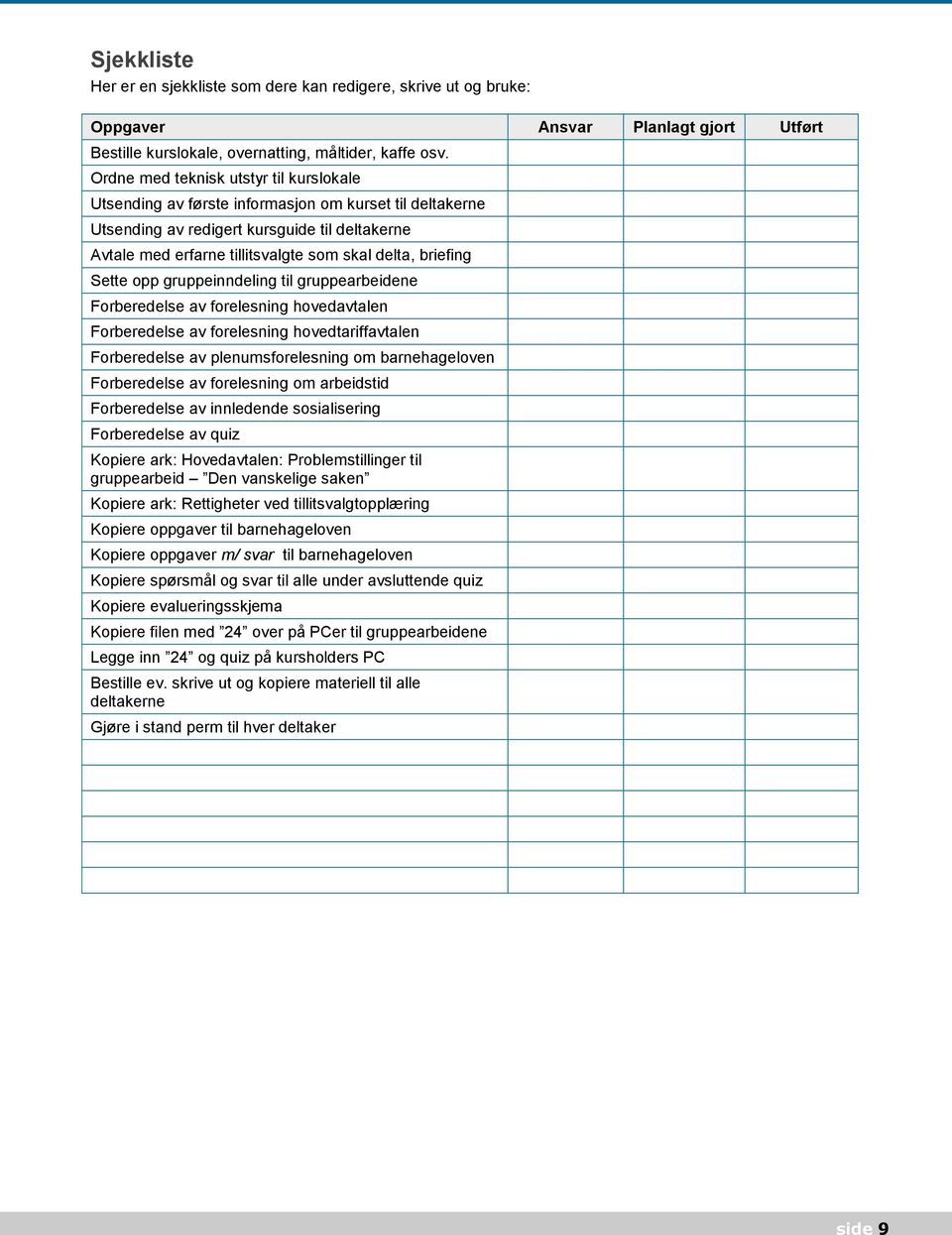 briefing Sette opp gruppeinndeling til gruppearbeidene Forberedelse av forelesning hovedavtalen Forberedelse av forelesning hovedtariffavtalen Forberedelse av plenumsforelesning om barnehageloven