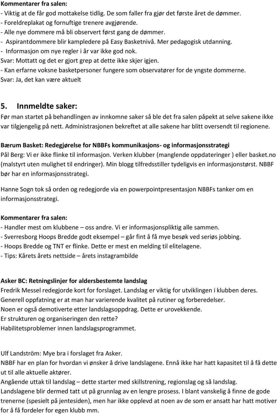 Svar: Mottatt og det er gjort grep at dette ikke skjer igjen. - Kan erfarne voksne basketpersoner fungere som observatører for de yngste dommerne. Svar: Ja, det kan være aktuelt 5.