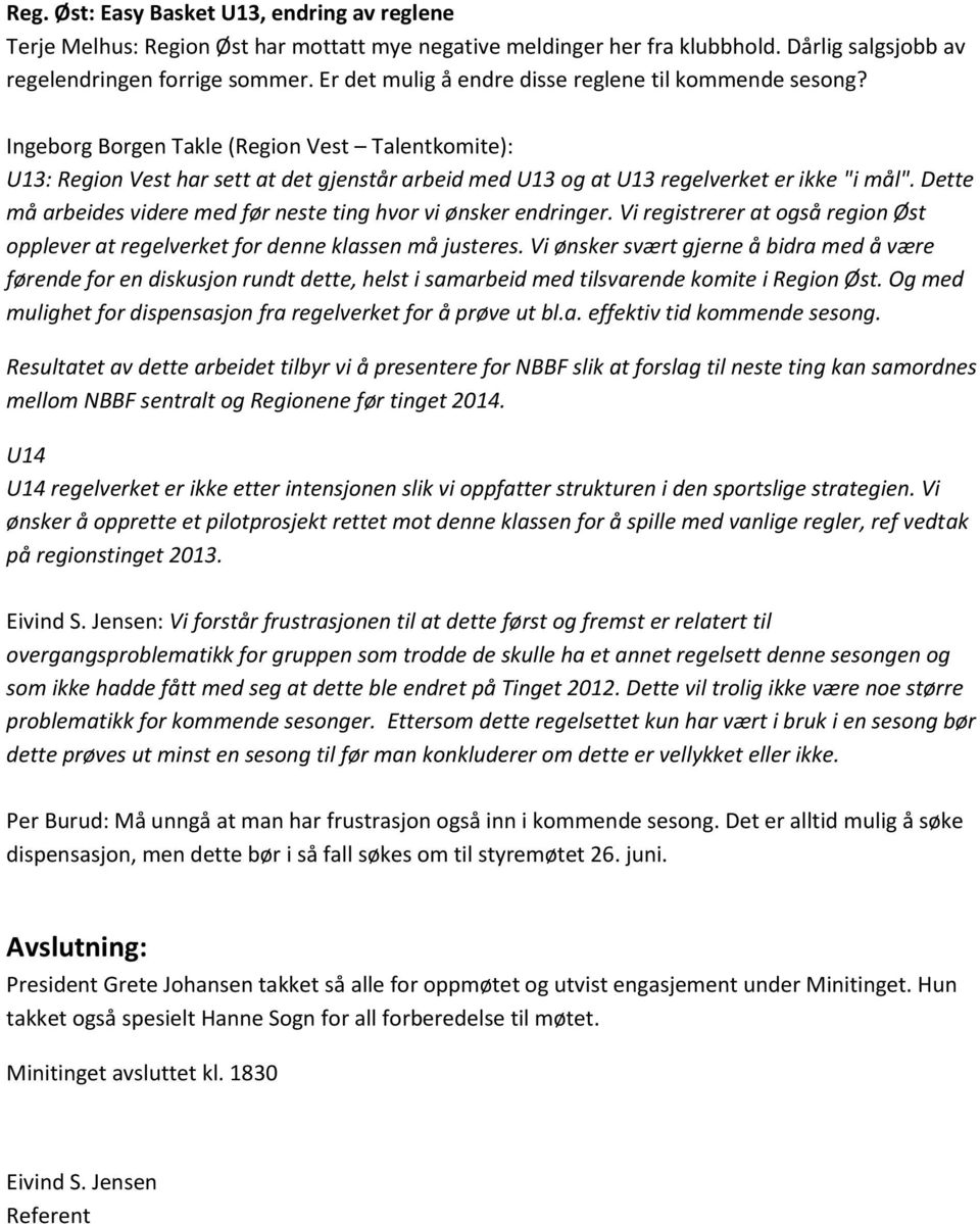 Ingeborg Borgen Takle (Region Vest Talentkomite): U13: Region Vest har sett at det gjenstår arbeid med U13 og at U13 regelverket er ikke "i mål".