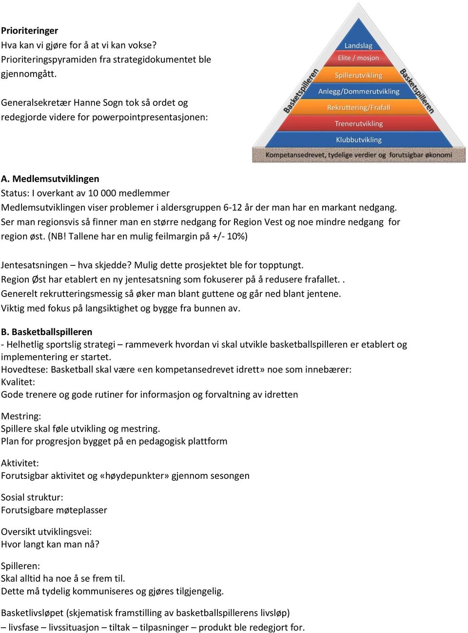 Medlemsutviklingen Status: I overkant av 10 000 medlemmer Medlemsutviklingen viser problemer i aldersgruppen 6-12 år der man har en markant nedgang.