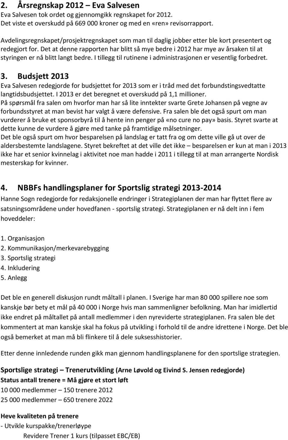 Det at denne rapporten har blitt så mye bedre i 2012 har mye av årsaken til at styringen er nå blitt langt bedre. I tillegg til rutinene i administrasjonen er vesentlig forbedret. 3.