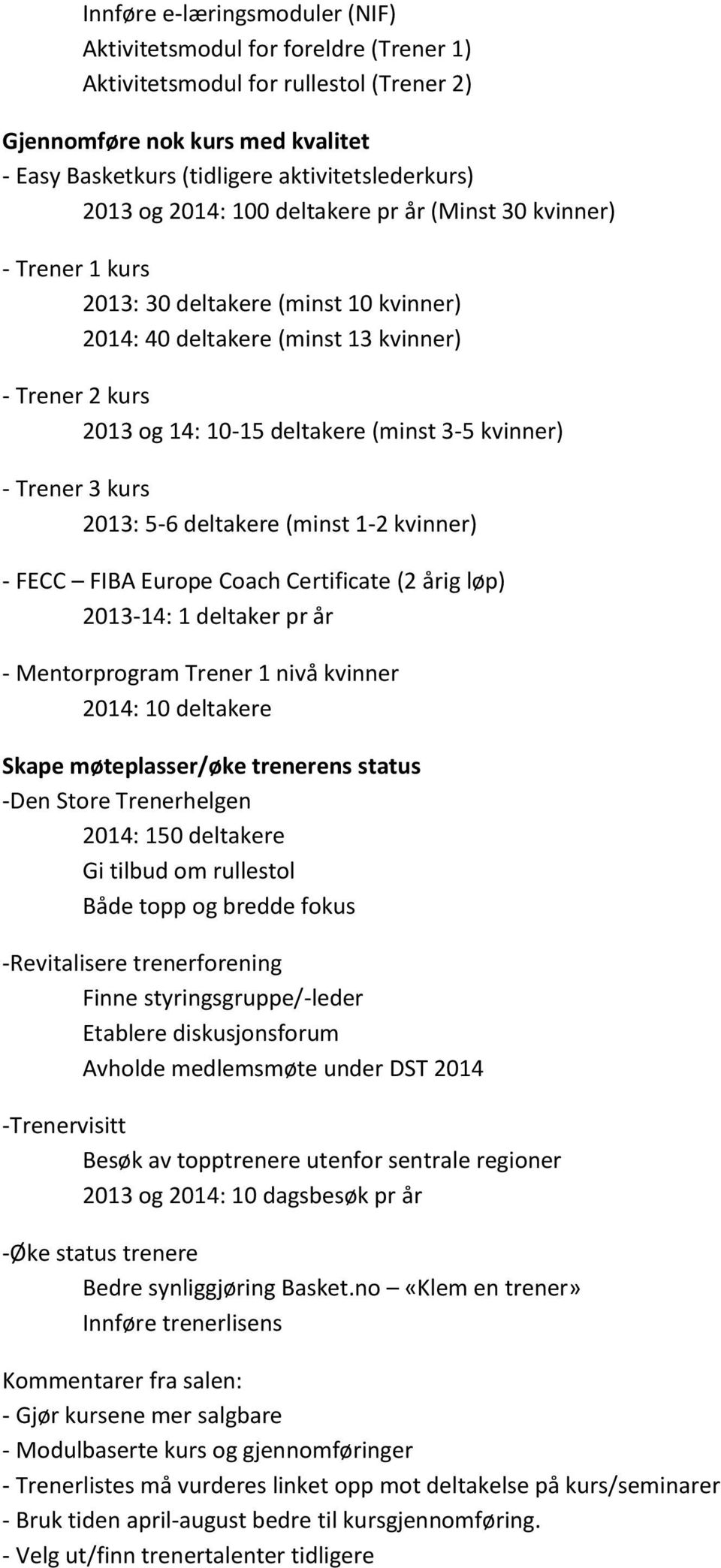 kvinner) - Trener 3 kurs 2013: 5-6 deltakere (minst 1-2 kvinner) - FECC FIBA Europe Coach Certificate (2 årig løp) 2013-14: 1 deltaker pr år - Mentorprogram Trener 1 nivå kvinner 2014: 10 deltakere