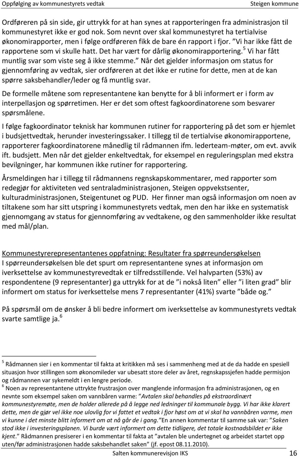 Det har vært for dårlig økonomirapportering. 5 Vi har fått muntlig svar som viste seg å ikke stemme.