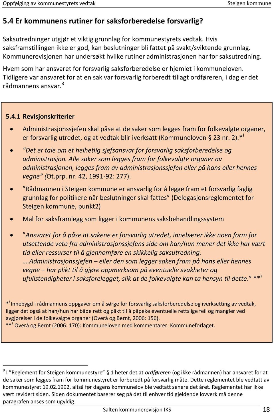 Hvem som har ansvaret for forsvarlig saksforberedelse er hjemlet i kommuneloven. Tidligere var ansvaret for at en sak var forsvarlig forberedt tillagt ordføreren, i dag er det rådmannens ansvar. 8 5.