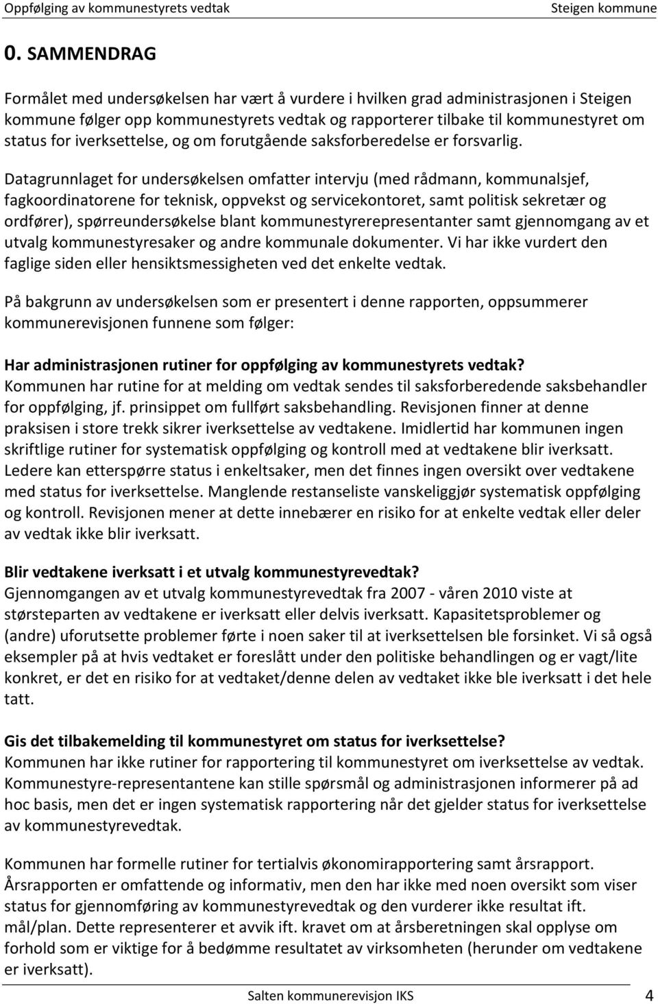 Datagrunnlaget for undersøkelsen omfatter intervju (med rådmann, kommunalsjef, fagkoordinatorene for teknisk, oppvekst og servicekontoret, samt politisk sekretær og ordfører), spørreundersøkelse