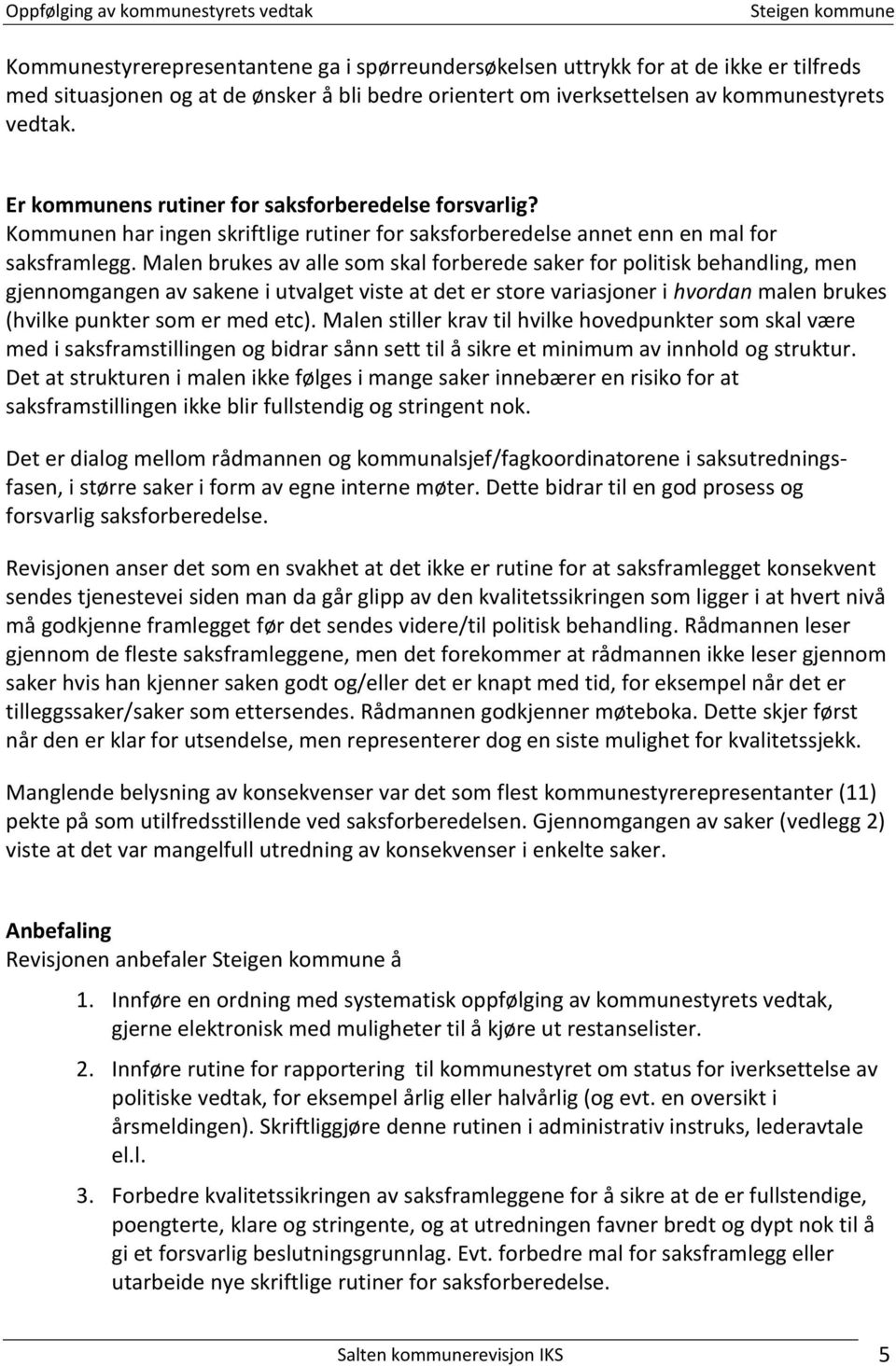 Malen brukes av alle som skal forberede saker for politisk behandling, men gjennomgangen av sakene i utvalget viste at det er store variasjoner i hvordan malen brukes (hvilke punkter som er med etc).