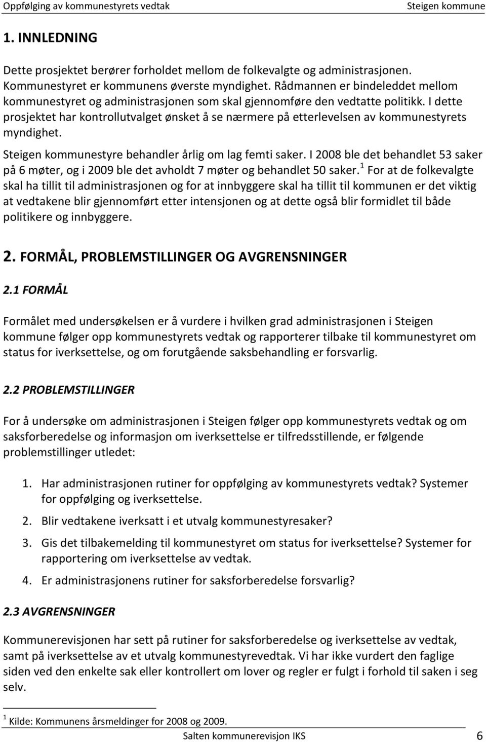 I dette prosjektet har kontrollutvalget ønsket å se nærmere på etterlevelsen av kommunestyrets myndighet. styre behandler årlig om lag femti saker.