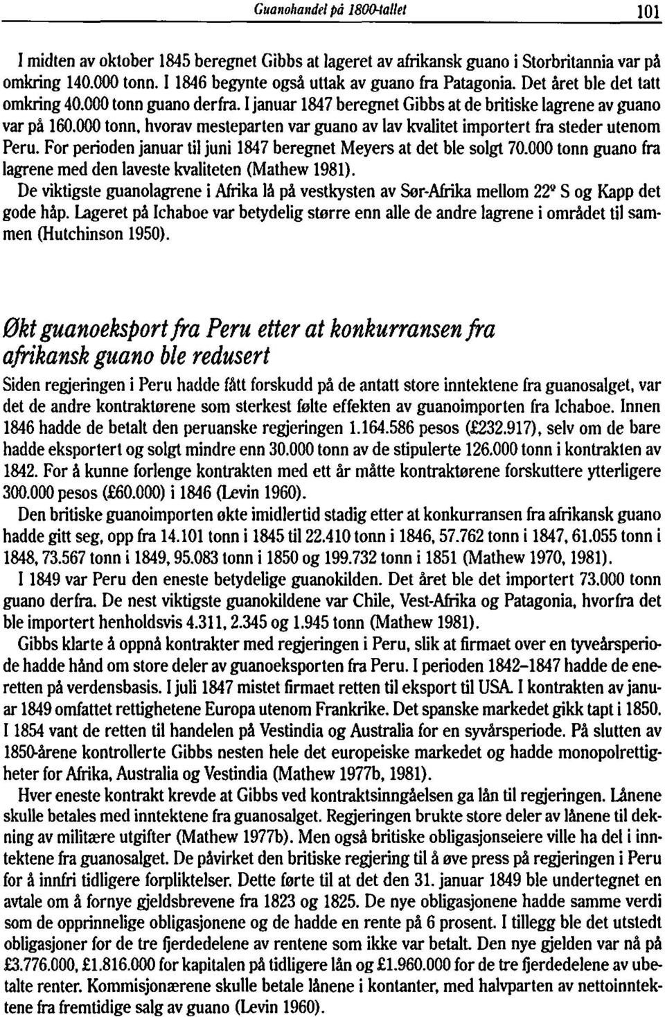 For perioden januar til juni 1847 beregnet Meyers at det ble solgt 70.000 tonn guano fra lagrene med den laveste kvaliteten (Mathew 1981).