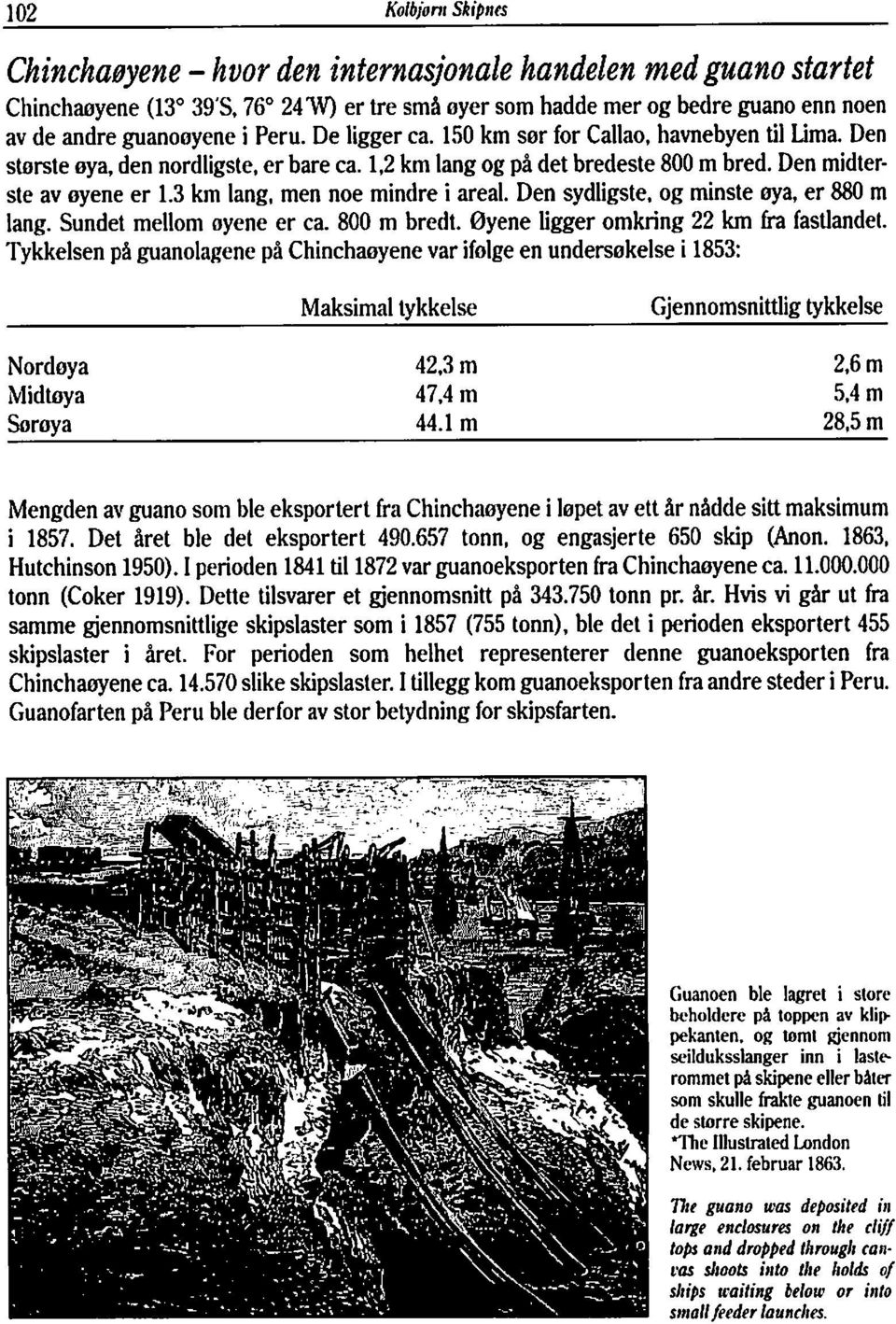 1,2 km lang og på det bredeste 800 m bred. Den midterste av oyene er 1.3 km lang, men noe mindre i areal. Den sydligste, og minste oya, er 880 m lang. Sundet mellom oyene er ca. 800 m bredt.