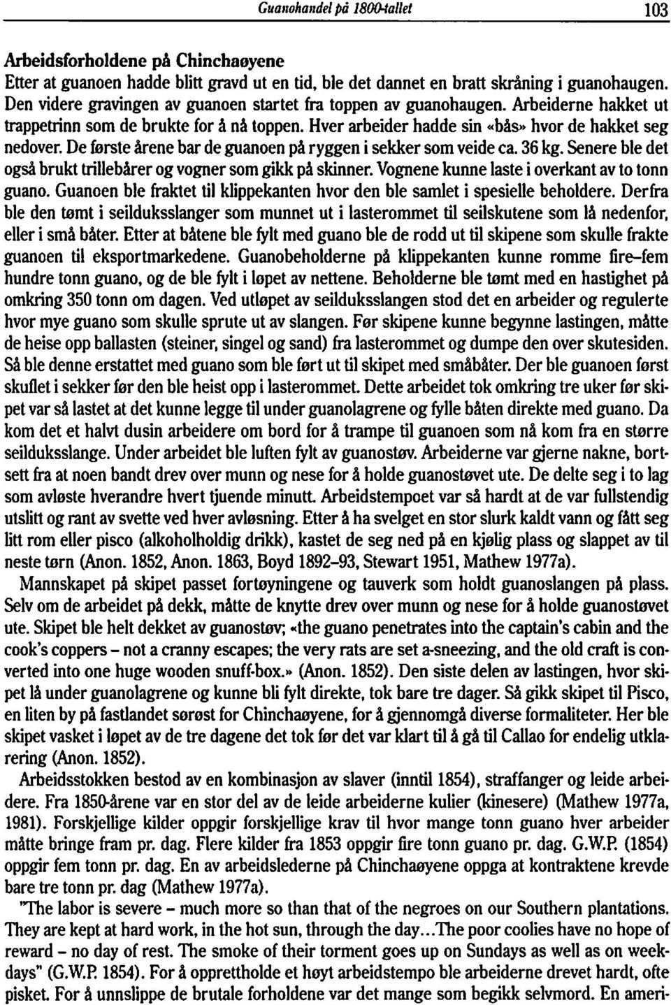 Senere ble det også brukt trillebker og vogner som gikk pa skinner. Vognene kunne laste i overkant av to tonn guano. Guanoen ble fraktet til klippekanten hvor den ble samlet i spesielle beholdere.