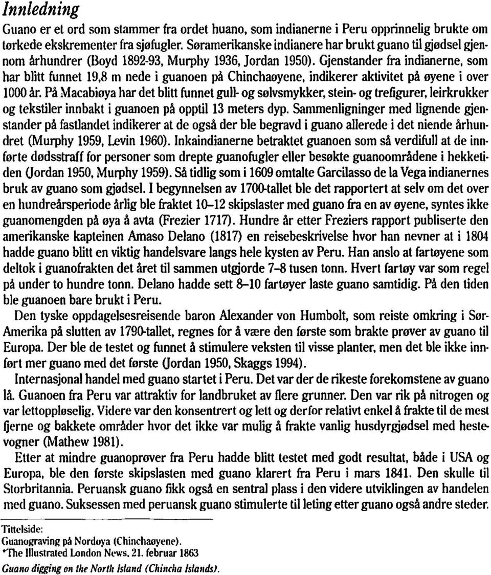 Gjenstander fra indianerne, som har blitt funnet 19,s m nede i guanoen prl Chinchaoyene, indikerer aktivitet på vene i over 1000 år.