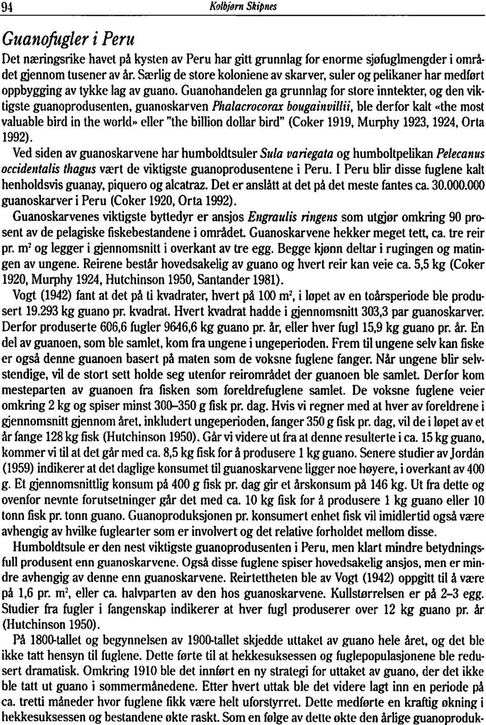 Guanohandelen ga grunnlag for store inntekter, og den viktigste guanoprodusenten, guanoskarven Phalacrocorax botcgaittvillii, ble derfor kalt.