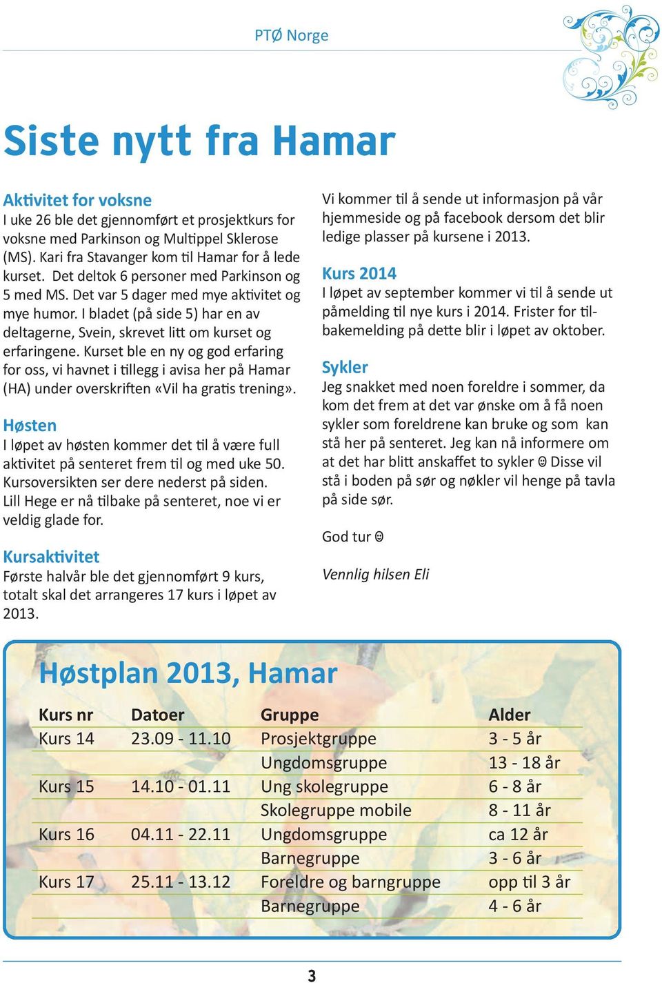 Kurset ble en ny og god erfaring for oss, vi havnet i tillegg i avisa her på Hamar (HA) under overskriften «Vil ha gratis trening».