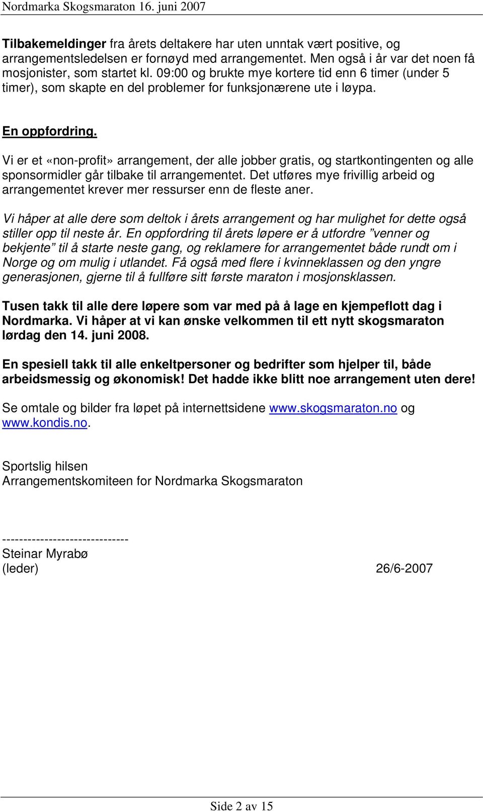 Vi er et «non-profit» arrangement, der alle jobber gratis, og startkontingenten og alle sponsormidler går tilbake til arrangementet.