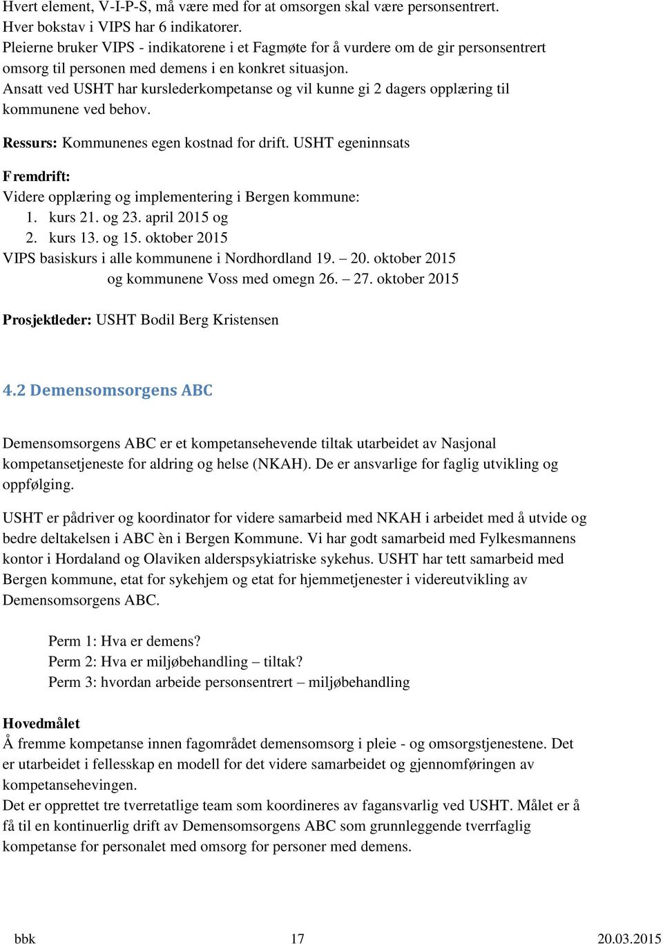 Ansatt ved USHT har kurslederkompetanse og vil kunne gi 2 dagers opplæring til kommunene ved behov. Ressurs: Kommunenes egen kostnad for drift.