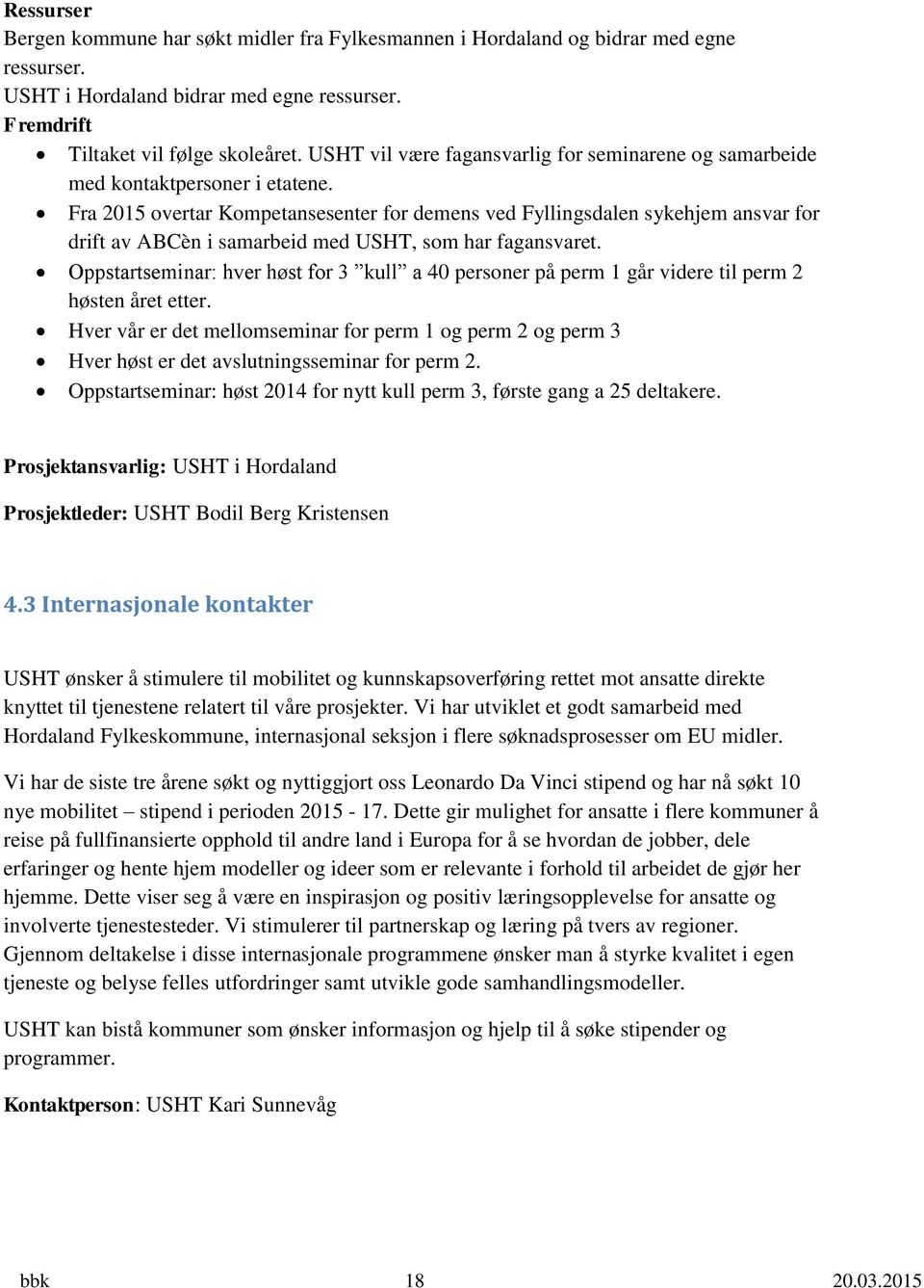 Fra 2015 overtar Kompetansesenter for demens ved Fyllingsdalen sykehjem ansvar for drift av ABCèn i samarbeid med USHT, som har fagansvaret.