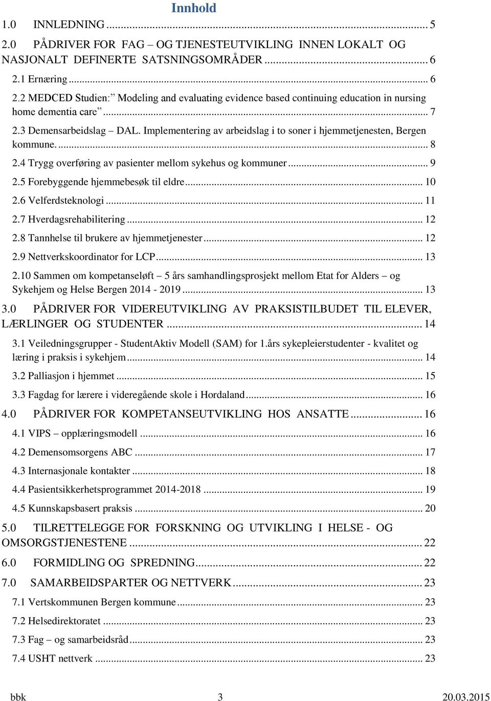 Implementering av arbeidslag i to soner i hjemmetjenesten, Bergen kommune.... 8 2.4 Trygg overføring av pasienter mellom sykehus og kommuner... 9 2.5 Forebyggende hjemmebesøk til eldre... 10 2.