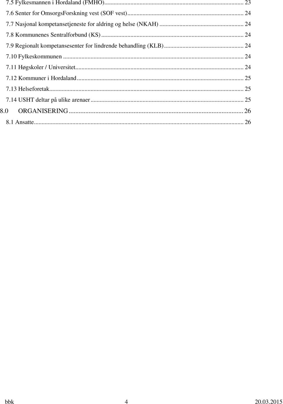 8 Kommunenes Sentralforbund (KS)... 24 7.9 Regionalt kompetansesenter for lindrende behandling (KLB)... 24 7.10 Fylkeskommunen.