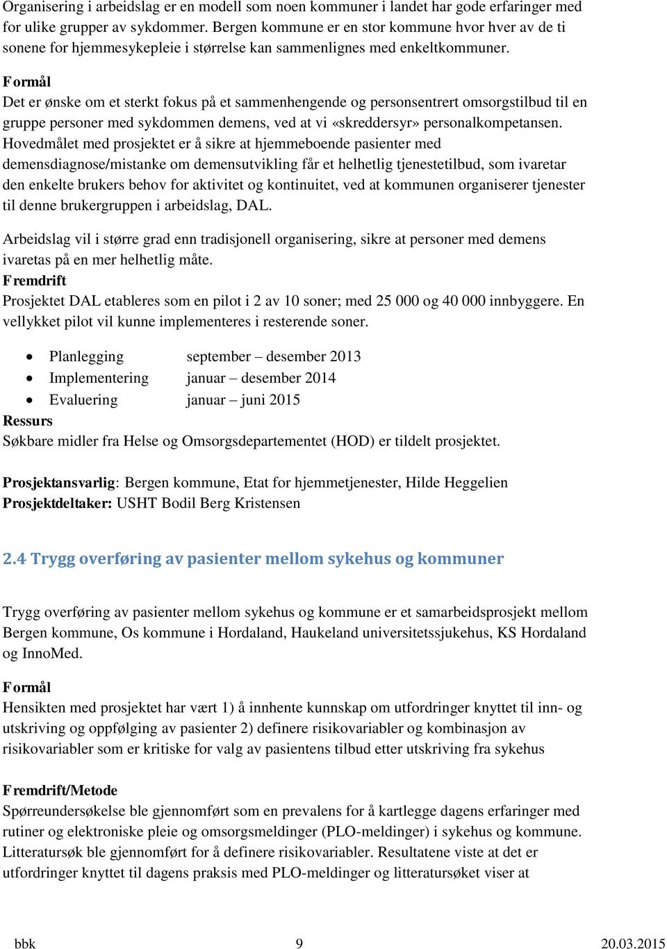 Formål Det er ønske om et sterkt fokus på et sammenhengende og personsentrert omsorgstilbud til en gruppe personer med sykdommen demens, ved at vi «skreddersyr» personalkompetansen.