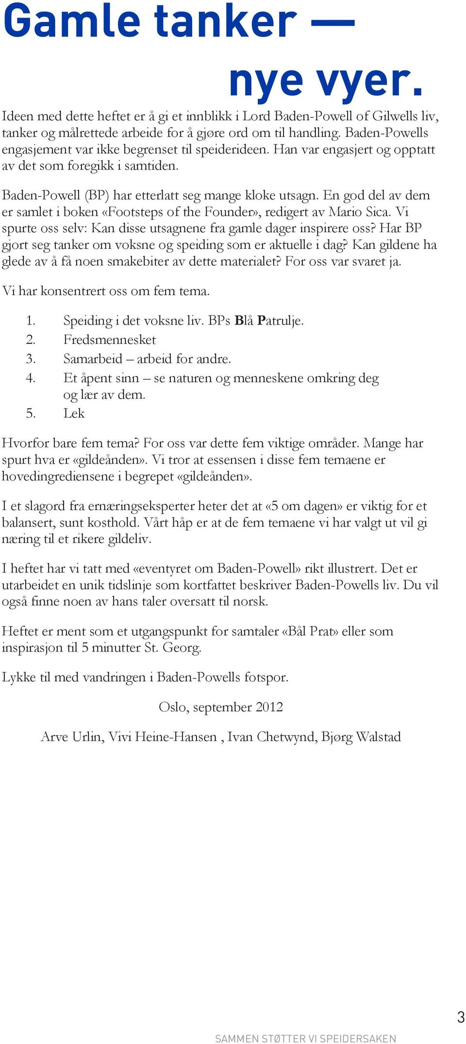 En god del av dem er samlet i boken «Footsteps of the Founder», redigert av Mario Sica. Vi spurte oss selv: Kan disse utsagnene fra gamle dager inspirere oss?