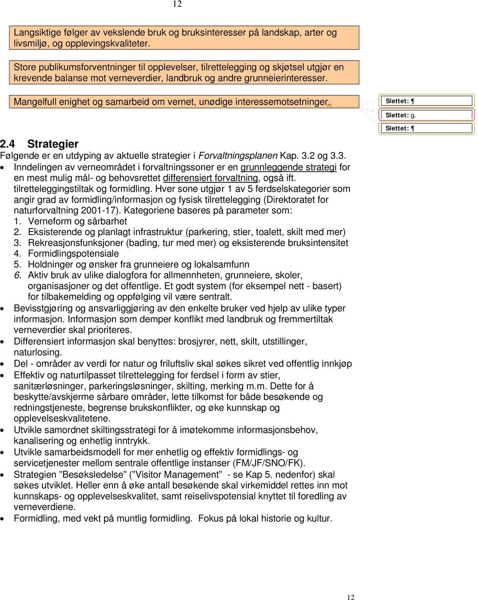Mangelfull enighet og samarbeid om vernet, unødige interessemotsetninger. 2.4 Strategier Følgende er en utdyping av aktuelle strategier i Forvaltningsplanen Kap. 3.