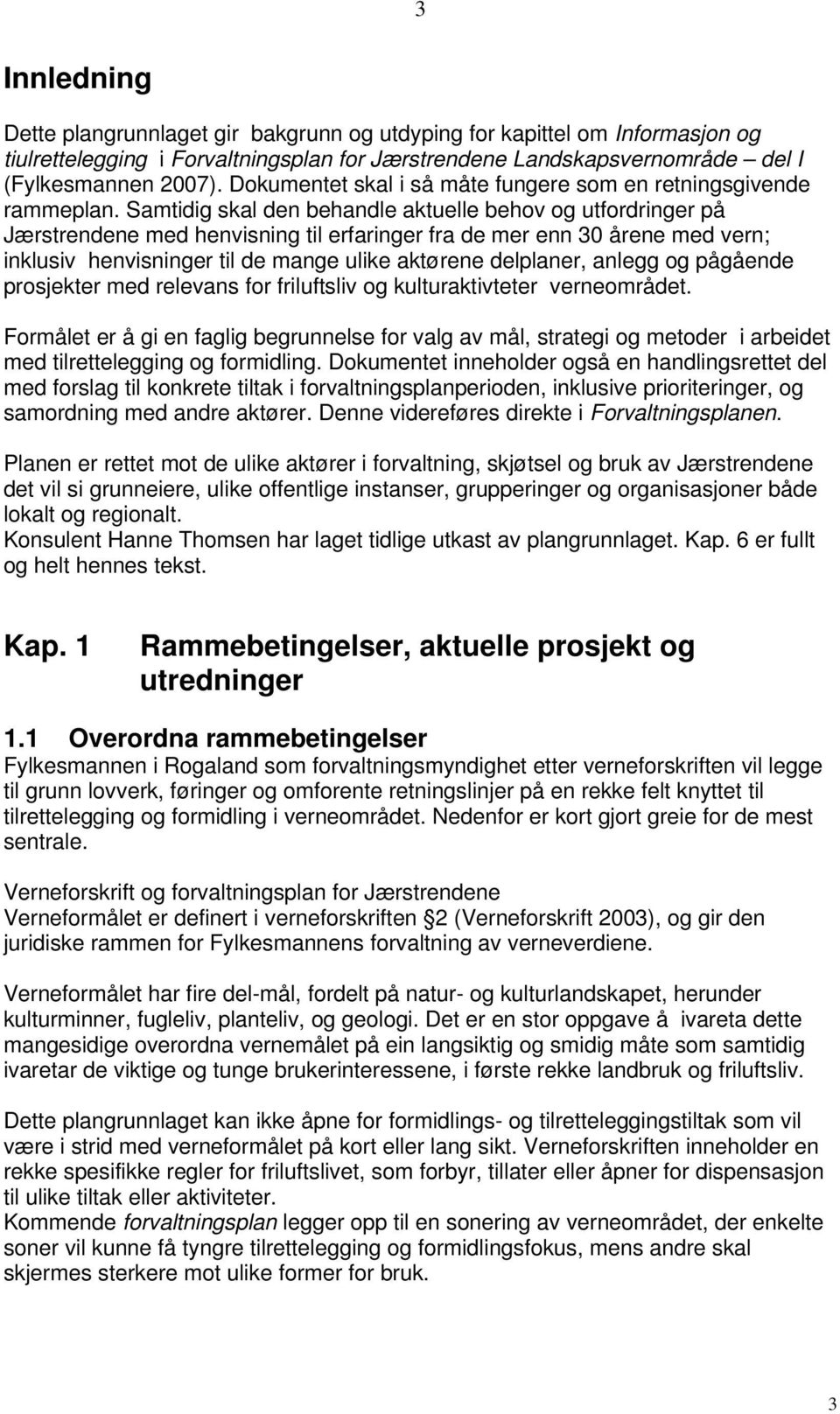 Samtidig skal den behandle aktuelle behov og utfordringer på Jærstrendene med henvisning til erfaringer fra de mer enn 30 årene med vern; inklusiv henvisninger til de mange ulike aktørene delplaner,