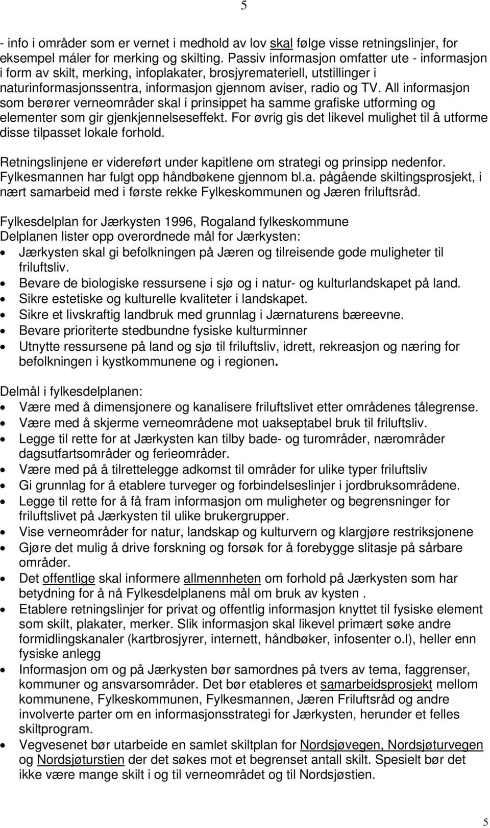 All informasjon som berører verneområder skal i prinsippet ha samme grafiske utforming og elementer som gir gjenkjennelseseffekt.