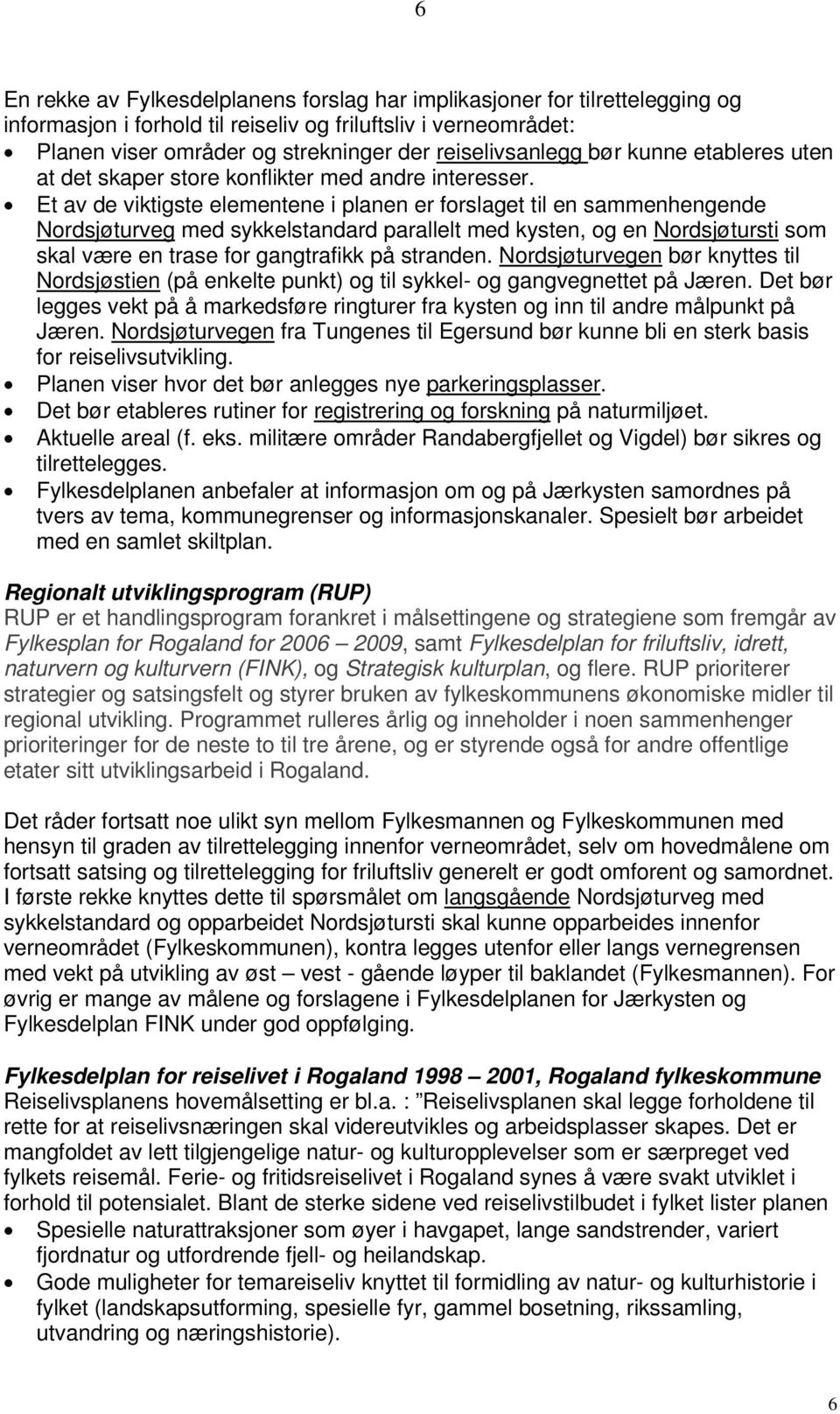 Et av de viktigste elementene i planen er forslaget til en sammenhengende Nordsjøturveg med sykkelstandard parallelt med kysten, og en Nordsjøtursti som skal være en trase for gangtrafikk på stranden.