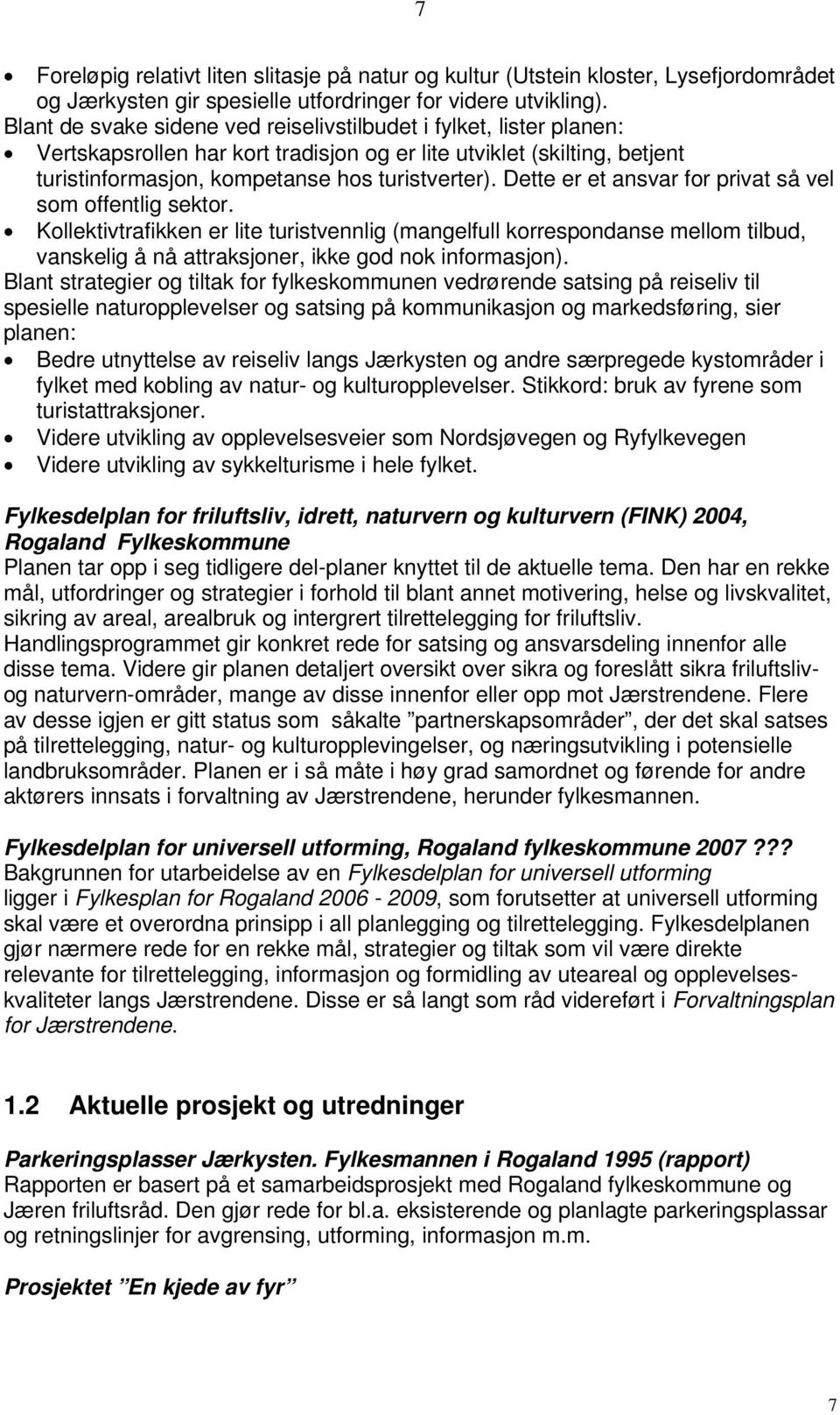 Dette er et ansvar for privat så vel som offentlig sektor. Kollektivtrafikken er lite turistvennlig (mangelfull korrespondanse mellom tilbud, vanskelig å nå attraksjoner, ikke god nok informasjon).