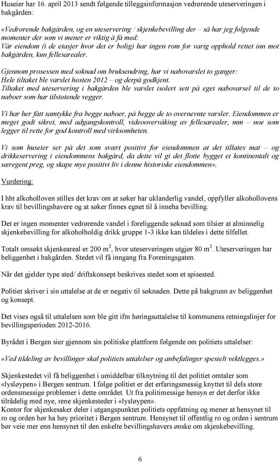 viktig å få med: Vår eiendom (i de etasjer hvor det er bolig) har ingen rom for varig opphold rettet inn mot bakgården, kun fellesarealer.