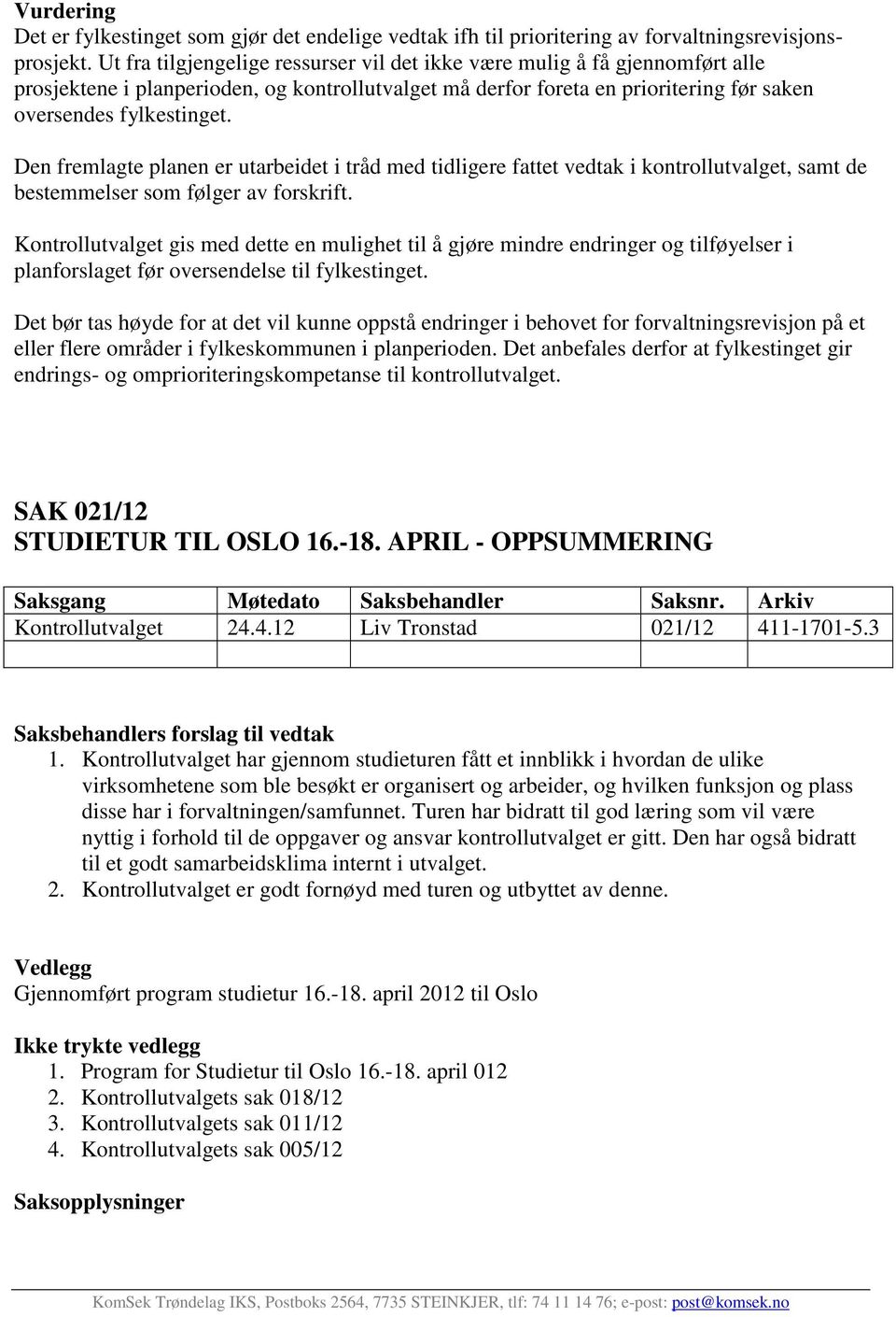 Den fremlagte planen er utarbeidet i tråd med tidligere fattet vedtak i kontrollutvalget, samt de bestemmelser som følger av forskrift.