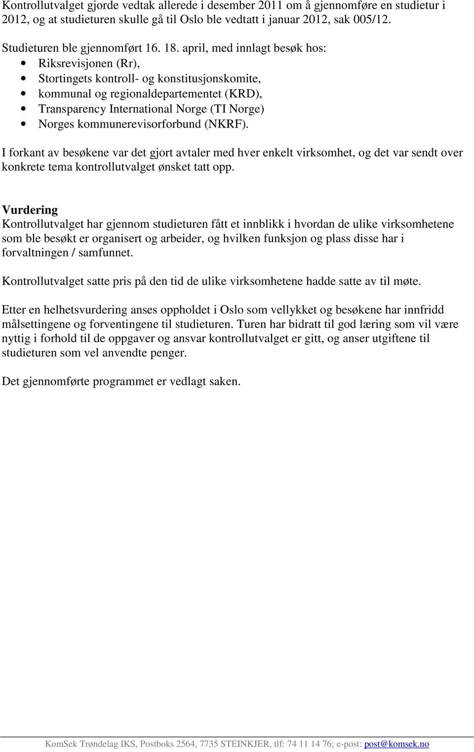 april, med innlagt besøk hos: Riksrevisjonen (Rr), Stortingets kontroll- og konstitusjonskomite, kommunal og regionaldepartementet (KRD), Transparency International Norge (TI Norge) Norges