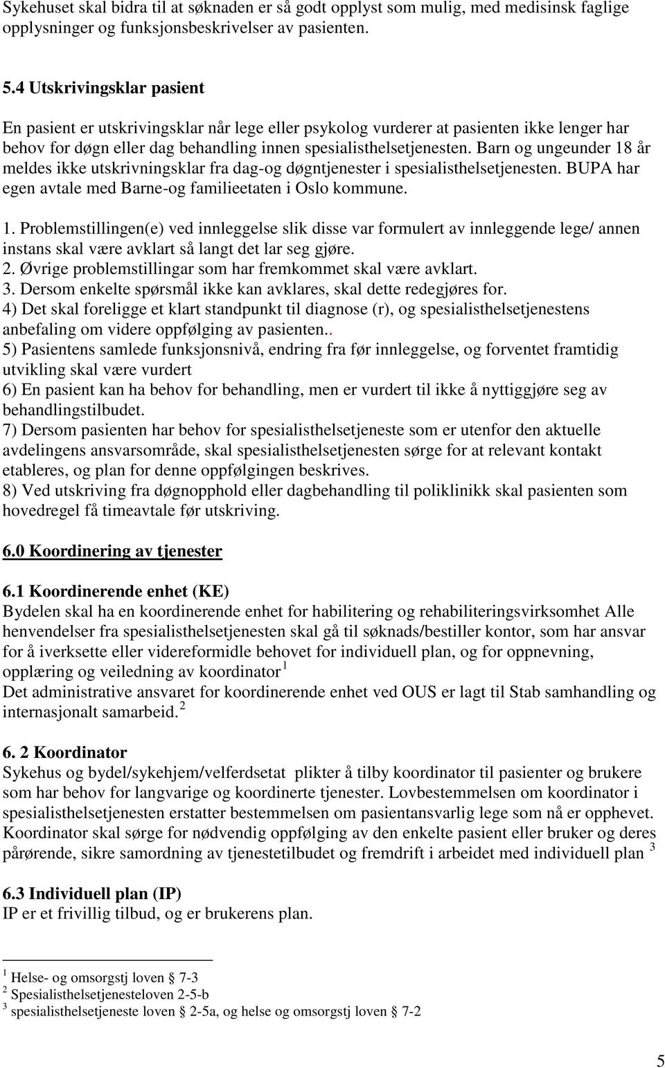 Barn og ungeunder 18 år meldes ikke utskrivningsklar fra dag-og døgntjenester i spesialisthelsetjenesten. BUPA har egen avtale med Barne-og familieetaten i Oslo kommune. 1. Problemstillingen(e) ved innleggelse slik disse var formulert av innleggende lege/ annen instans skal være avklart så langt det lar seg gjøre.