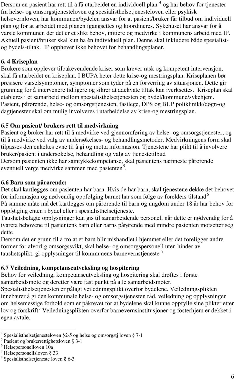 Sykehuset har ansvar for å varsle kommunen der det er et slikt behov, initiere og medvirke i kommunens arbeid med IP. Aktuell pasient/bruker skal kun ha èn individuell plan.