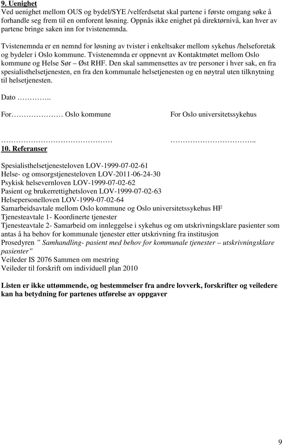 Tvistenemnda er en nemnd for løsning av tvister i enkeltsaker mellom sykehus /helseforetak og bydeler i Oslo kommune. Tvistenemnda er oppnevnt av Kontaktmøtet mellom Oslo kommune og Helse Sør Øst RHF.