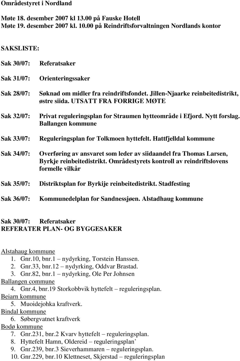 reindriftsfondet. Jillen-Njaarke reinbeitedistrikt, østre siida. UTSATT FRA FORRIGE MØTE Privat reguleringsplan for Straumen hytteområde i Efjord. Nytt forslag.