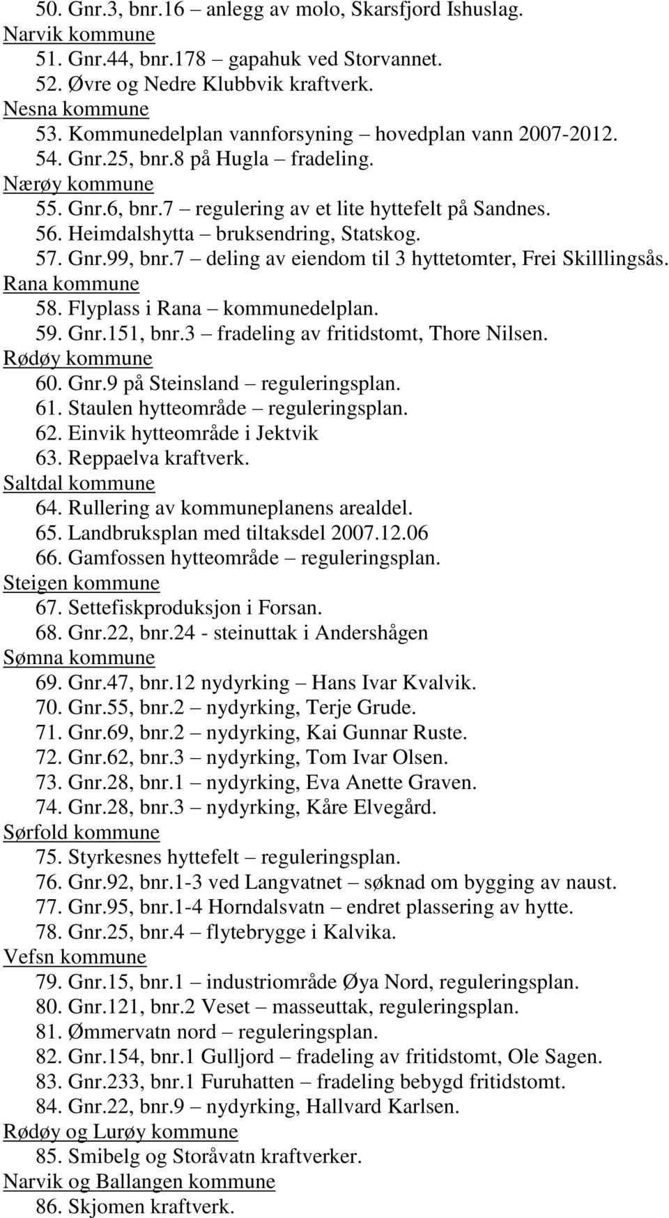 Heimdalshytta bruksendring, Statskog. 57. Gnr.99, bnr.7 deling av eiendom til 3 hyttetomter, Frei Skilllingsås. Rana kommune 58. Flyplass i Rana kommunedelplan. 59. Gnr.151, bnr.