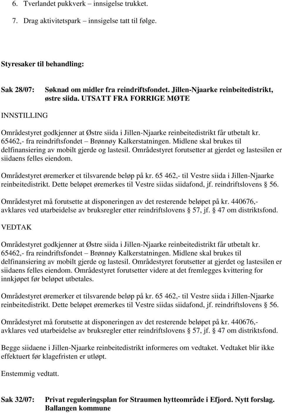 65462,- fra reindriftsfondet Brønnøy Kalkerstatningen. Midlene skal brukes til delfinansiering av mobilt gjerde og lastesil.