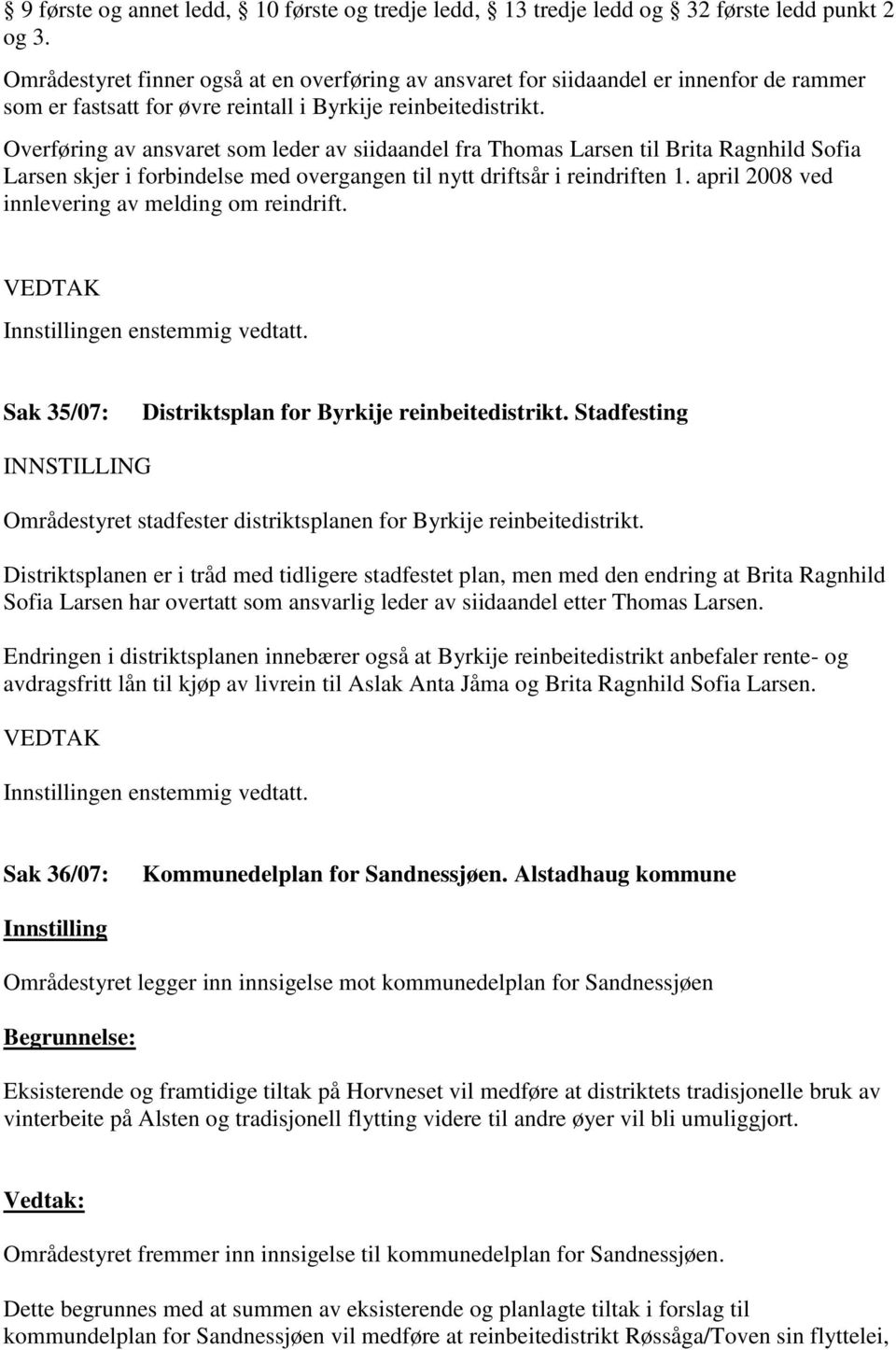 Overføring av ansvaret som leder av siidaandel fra Thomas Larsen til Brita Ragnhild Sofia Larsen skjer i forbindelse med overgangen til nytt driftsår i reindriften 1.