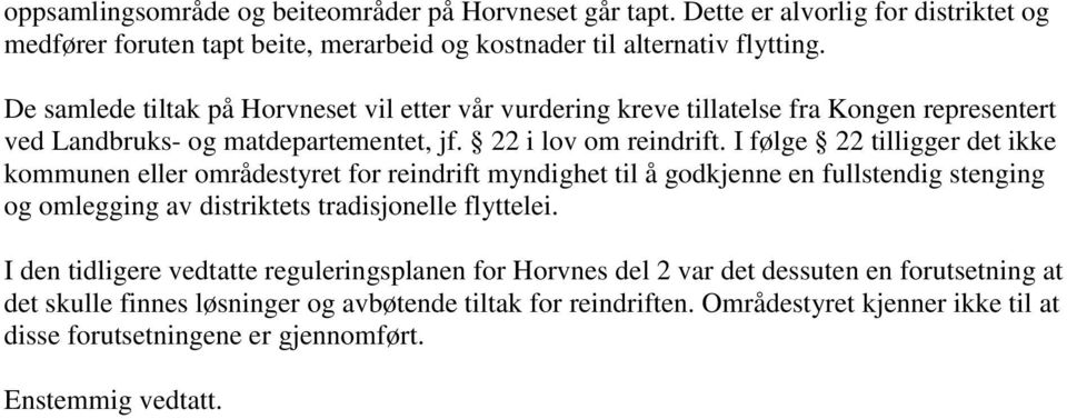 I følge 22 tilligger det ikke kommunen eller områdestyret for reindrift myndighet til å godkjenne en fullstendig stenging og omlegging av distriktets tradisjonelle flyttelei.