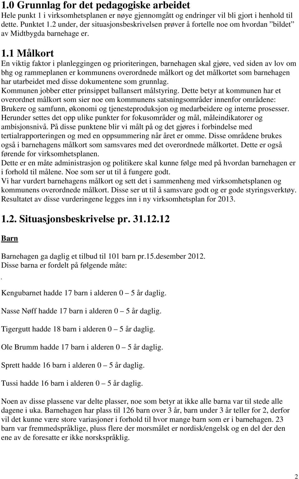 1 Målkort En viktig faktor i planleggingen og prioriteringen, barnehagen skal gjøre, ved siden av lov om bhg og rammeplanen er kommunens overordnede målkort og det målkortet som barnehagen har