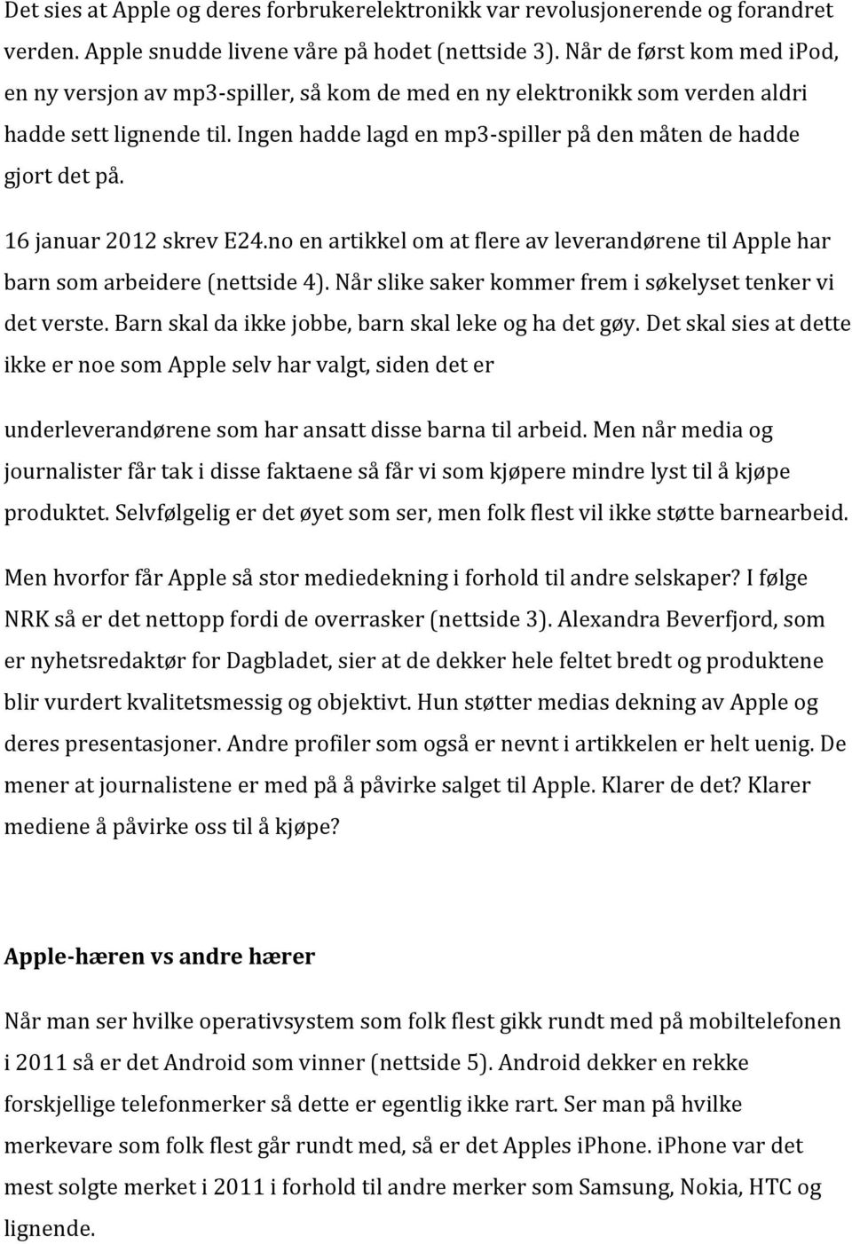 16 januar 2012 skrev E24.no en artikkel om at flere av leverandørene til Apple har barn som arbeidere (nettside 4). Når slike saker kommer frem i søkelyset tenker vi det verste.