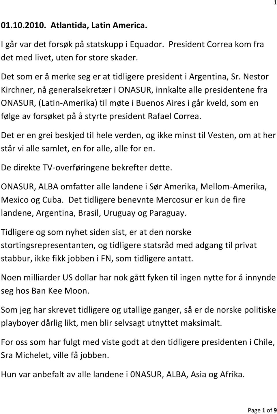 Nestor Kirchner, nå generalsekretær i ONASUR, innkalte alle presidentene fra ONASUR, (Latin-Amerika) til møte i Buenos Aires i går kveld, som en følge av forsøket på å styrte president Rafael Correa.