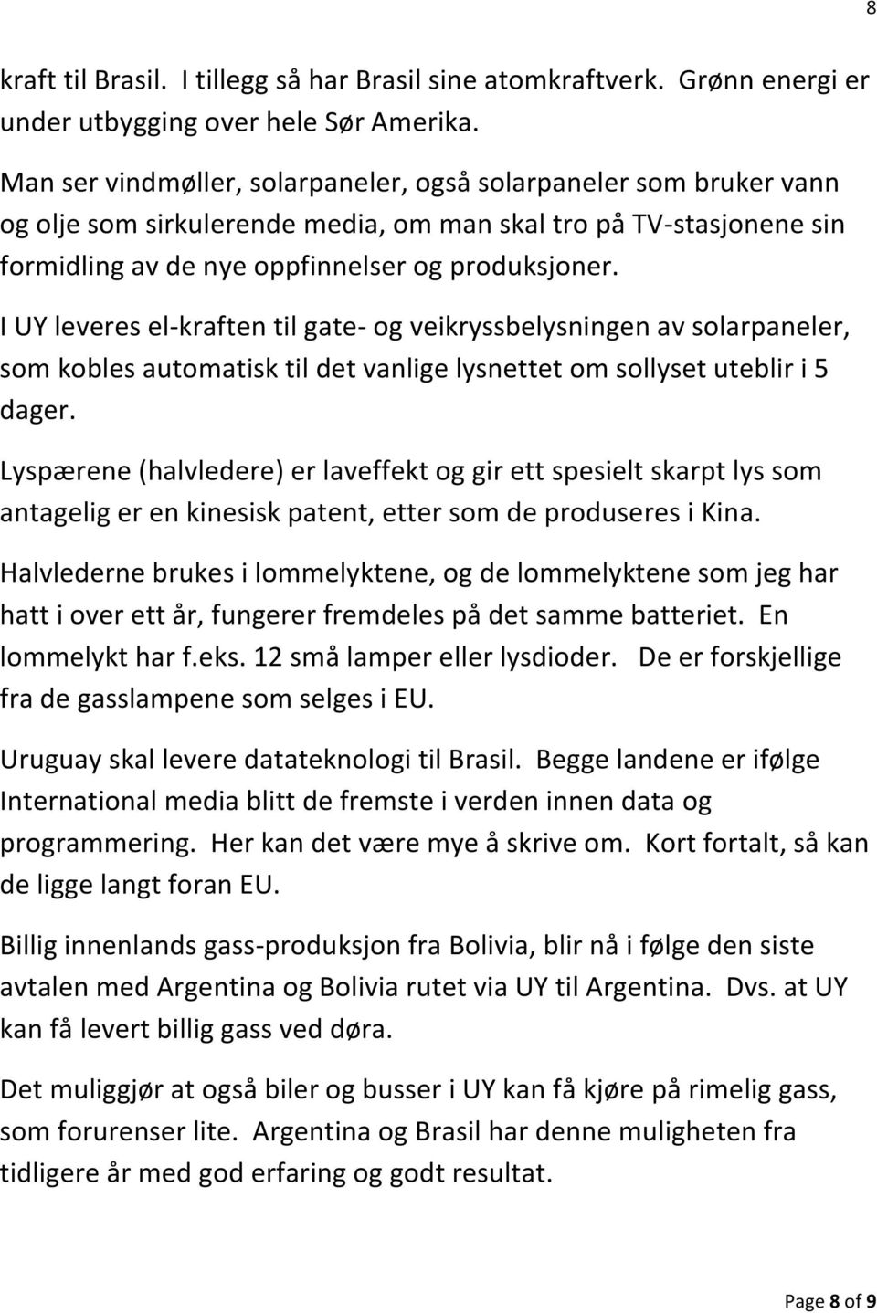 I UY leveres el-kraften til gate- og veikryssbelysningen av solarpaneler, som kobles automatisk til det vanlige lysnettet om sollyset uteblir i 5 dager.